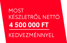 MOST KÉSZLETRŐL NETTÓ 4 000 000 FT KEDVEZMÉNNYEL