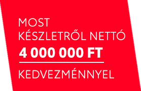 MOST KÉSZLETRŐL NETTÓ 4 000 000 FT KEDVEZMÉNNYEL